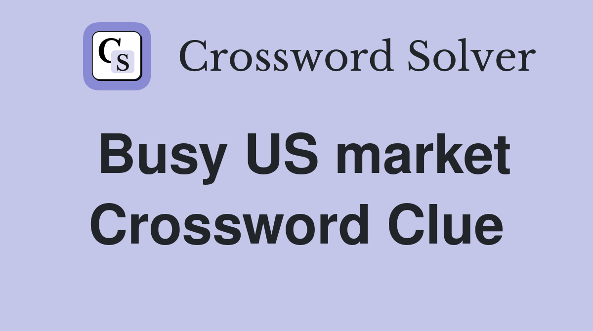 Busy US market Crossword Clue