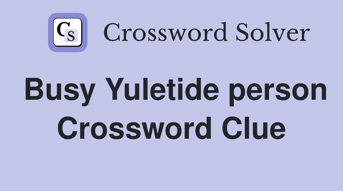 Busy Yuletide person Crossword Clue
