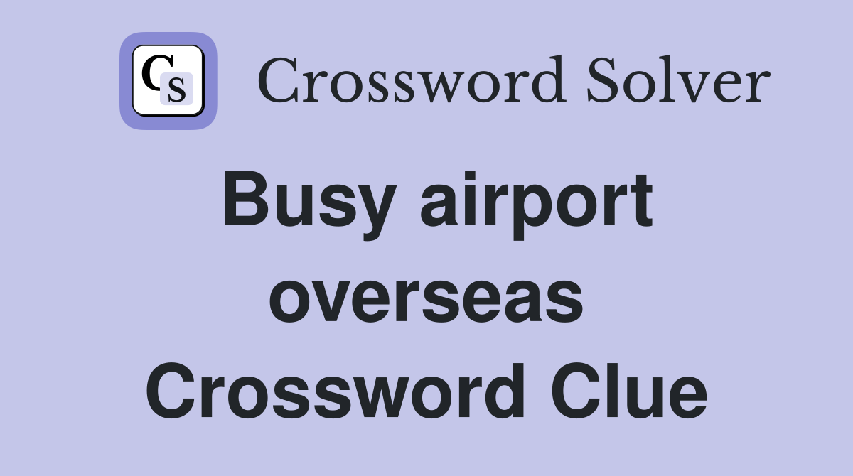 Busy airport overseas Crossword Clue