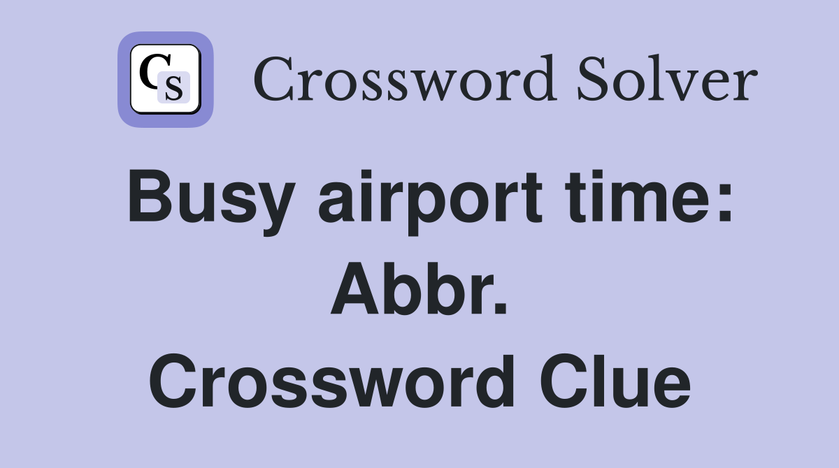 Busy airport time: Abbr. Crossword Clue