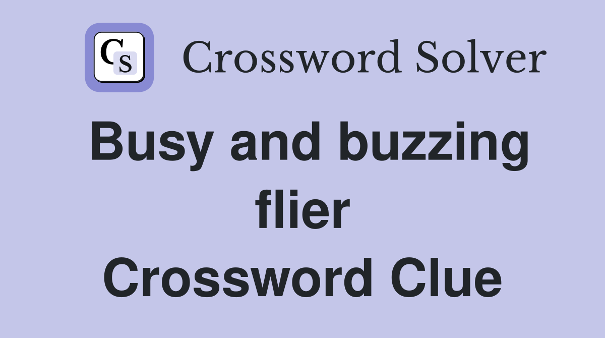Busy and buzzing flier Crossword Clue