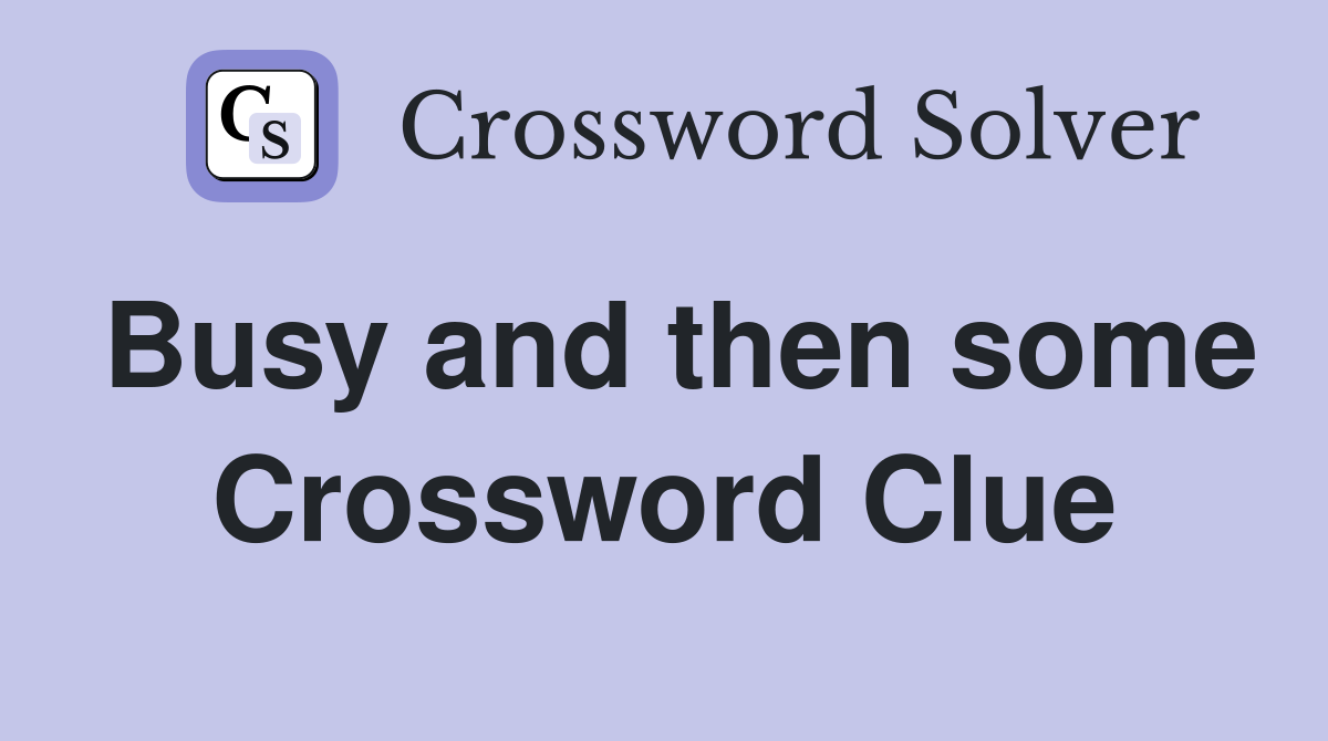 Busy and then some Crossword Clue