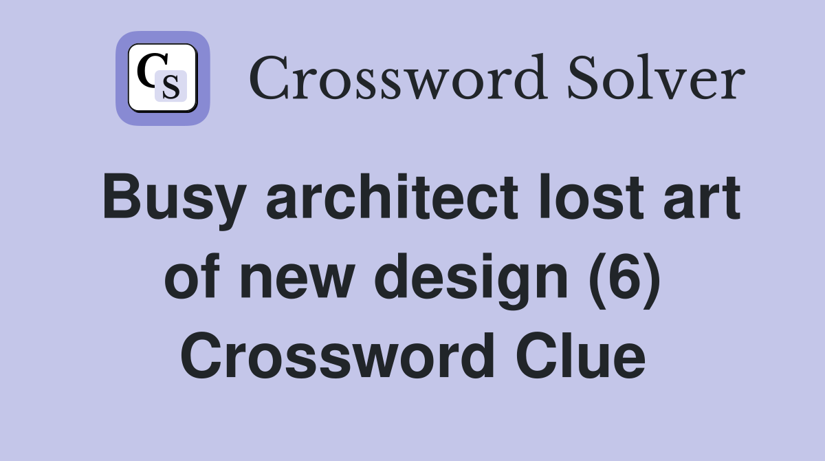 Busy architect lost art of new design (6) Crossword Clue