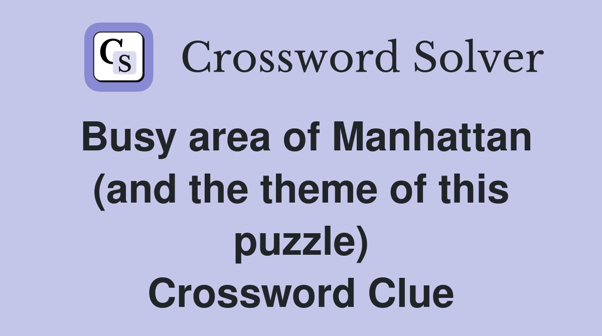 Busy area of Manhattan (and the theme of this puzzle) Crossword Clue