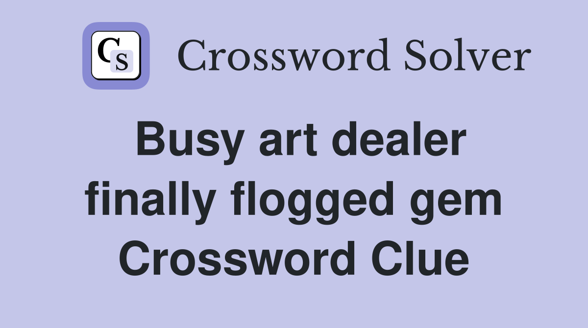 Busy art dealer finally flogged gem Crossword Clue