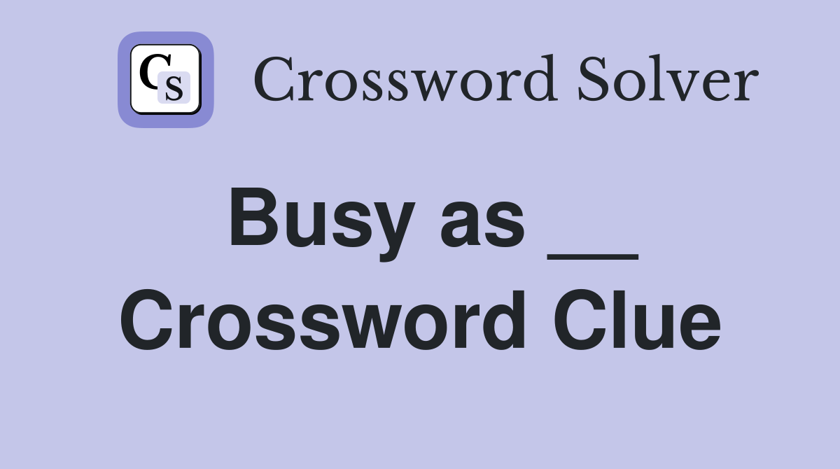 Busy as __ Crossword Clue