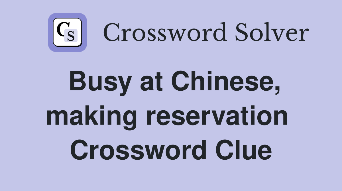 Busy at Chinese, making reservation  Crossword Clue