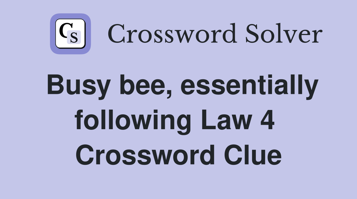 Busy bee, essentially following Law 4  Crossword Clue