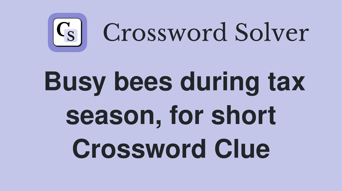Busy bees during tax season, for short Crossword Clue