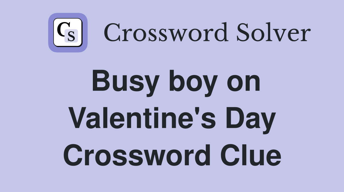 Busy boy on Valentine's Day Crossword Clue