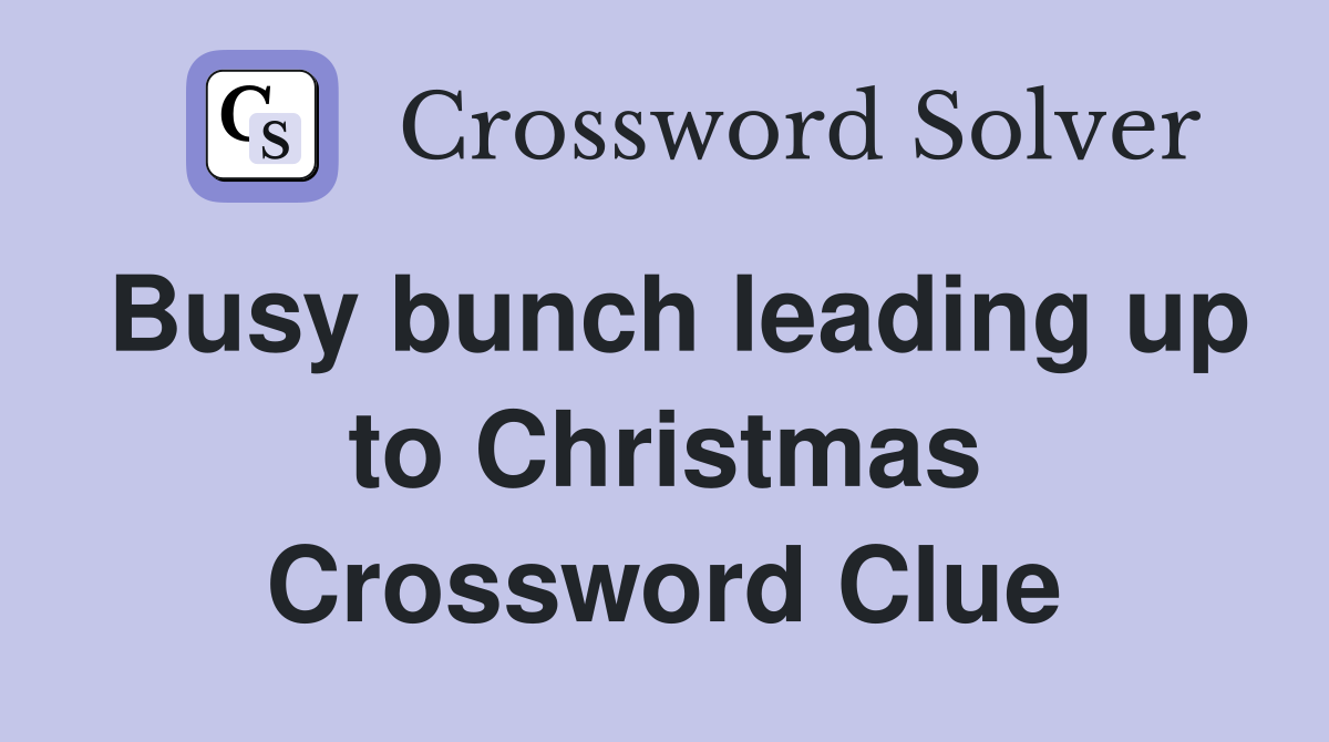 Busy bunch leading up to Christmas Crossword Clue