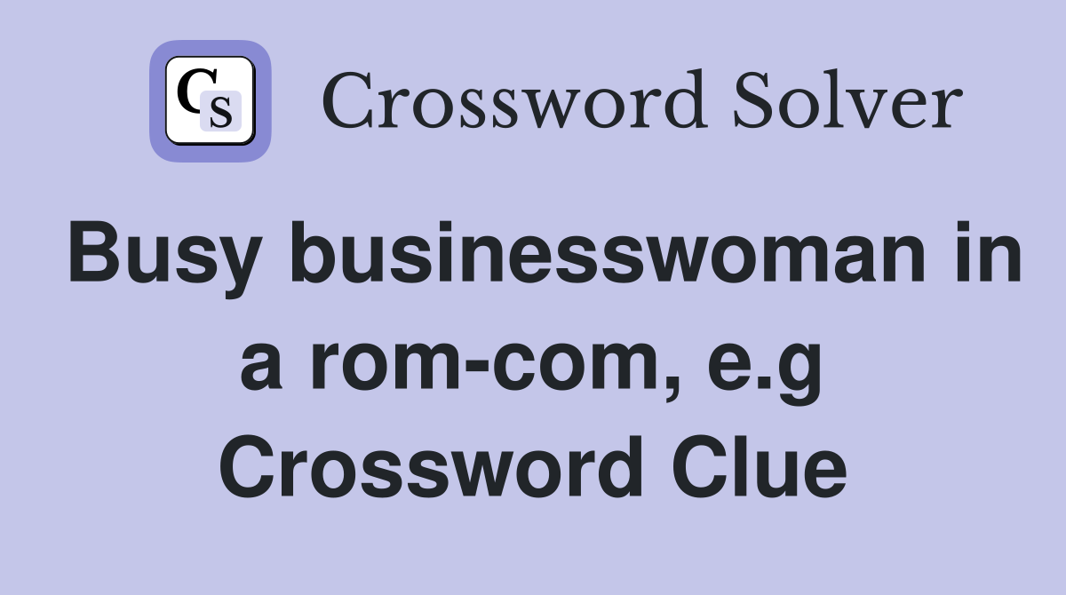 Busy businesswoman in a rom-com, e.g Crossword Clue