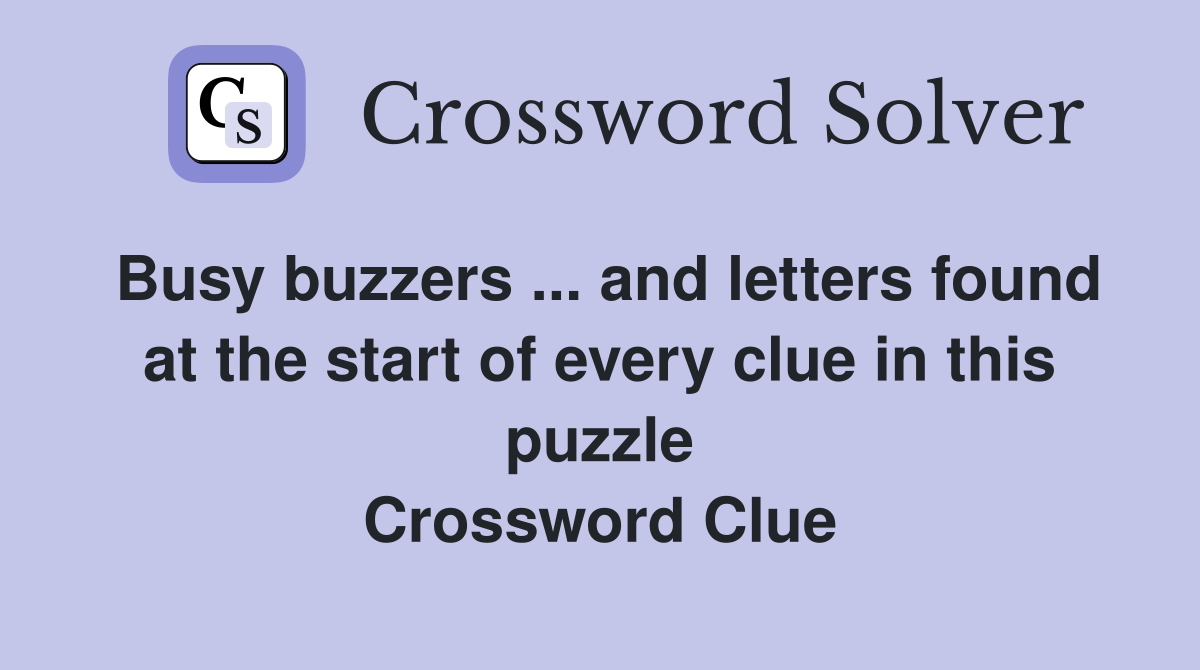 Busy buzzers ... and letters found at the start of every clue in this puzzle Crossword Clue