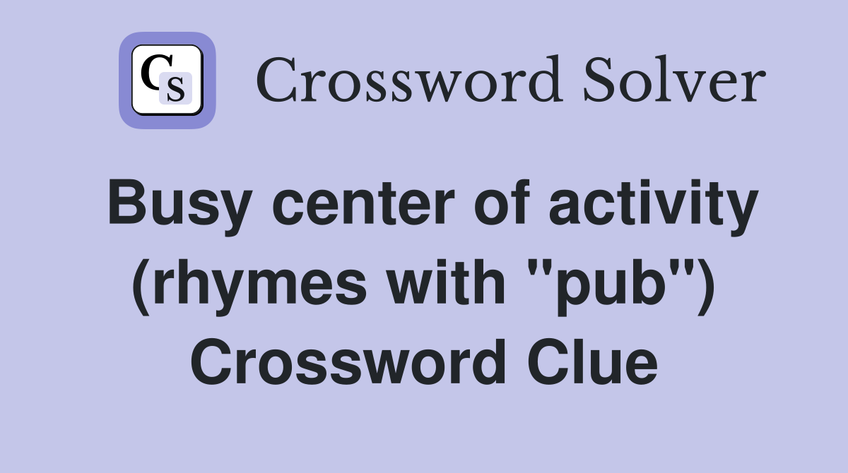 Busy center of activity (rhymes with "pub") Crossword Clue