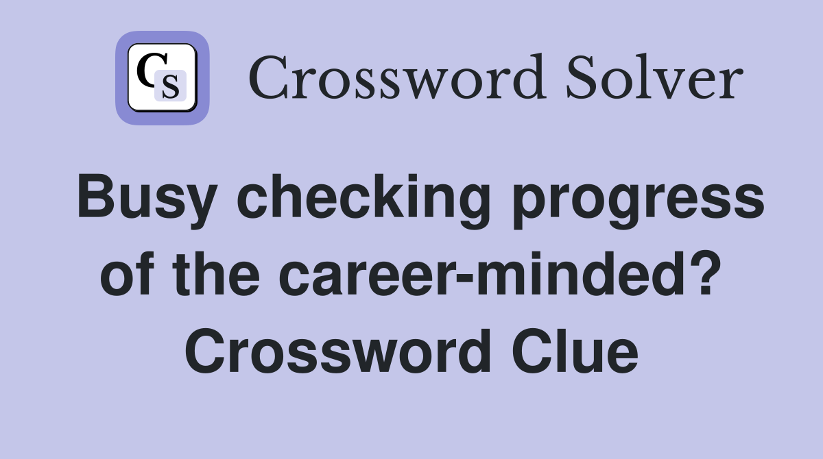 Busy checking progress of the career-minded? Crossword Clue