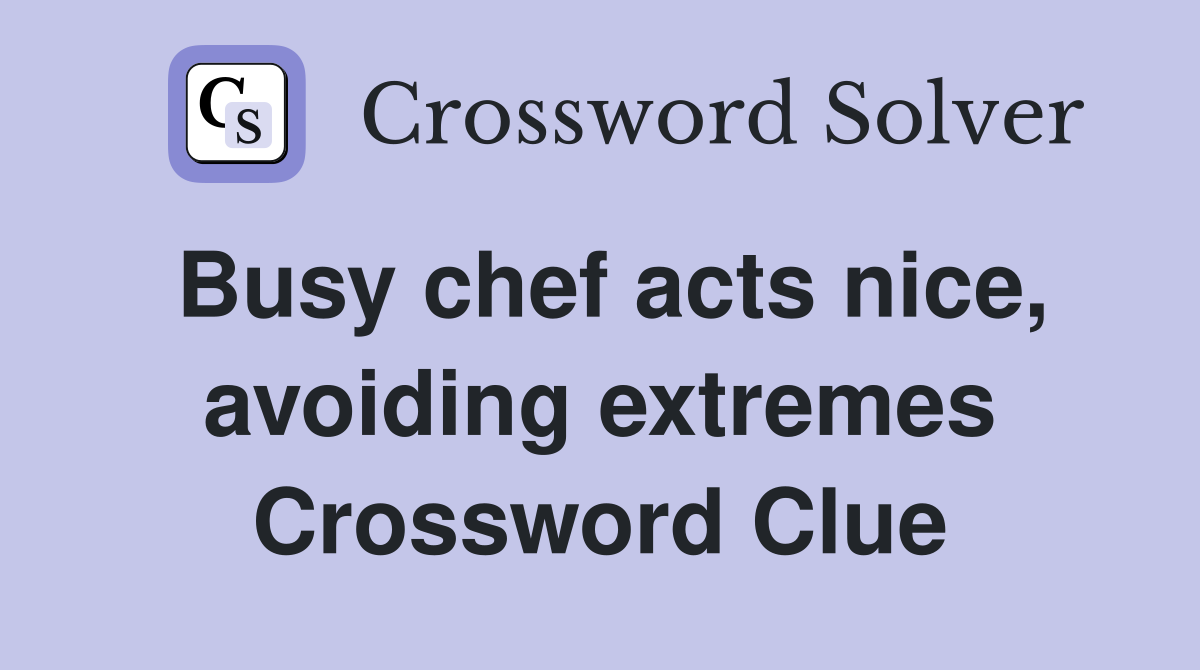 Busy chef acts nice, avoiding extremes Crossword Clue