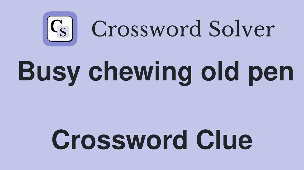 Busy chewing old pen  Crossword Clue