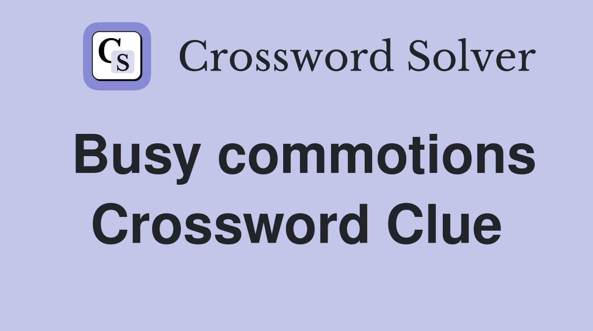 Busy commotions Crossword Clue