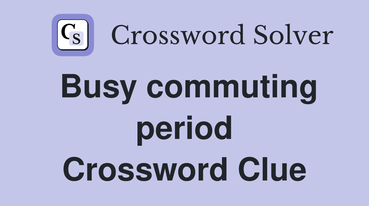Busy commuting period Crossword Clue