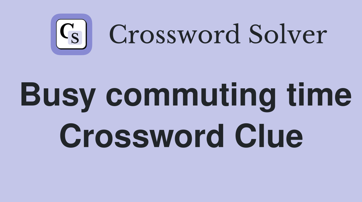 Busy commuting time Crossword Clue