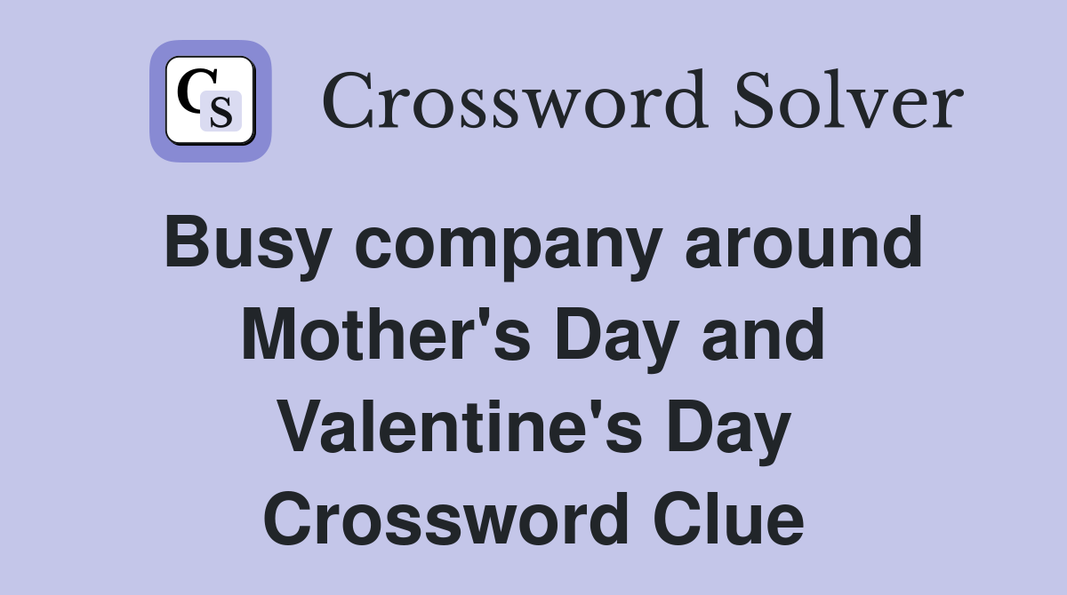 Busy company around Mother's Day and Valentine's Day Crossword Clue