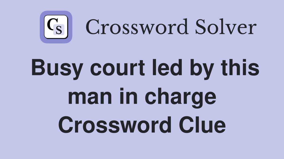 Busy court led by this man in charge Crossword Clue