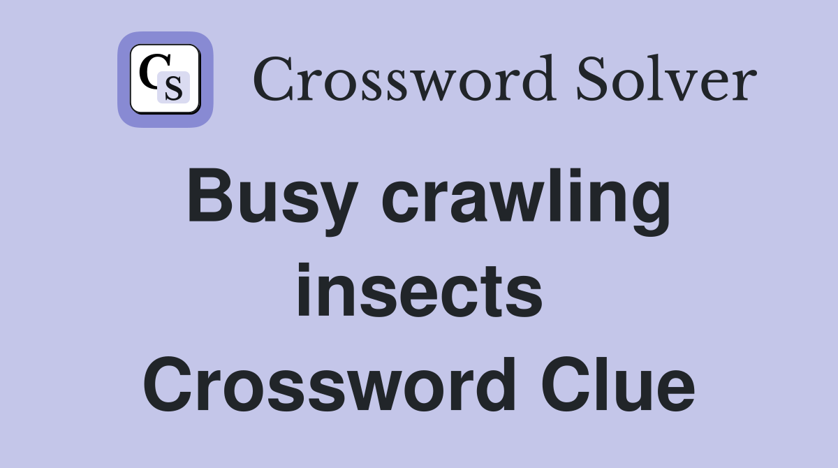Busy crawling insects Crossword Clue
