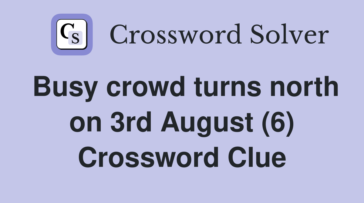 Busy crowd turns north on 3rd August (6) Crossword Clue