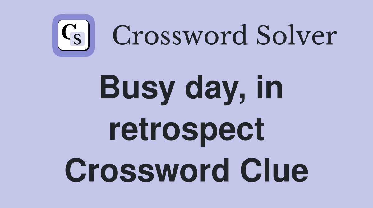 Busy day, in retrospect Crossword Clue