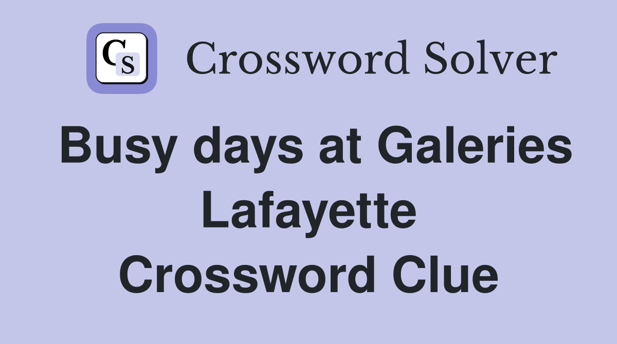 Busy days at Galeries Lafayette Crossword Clue