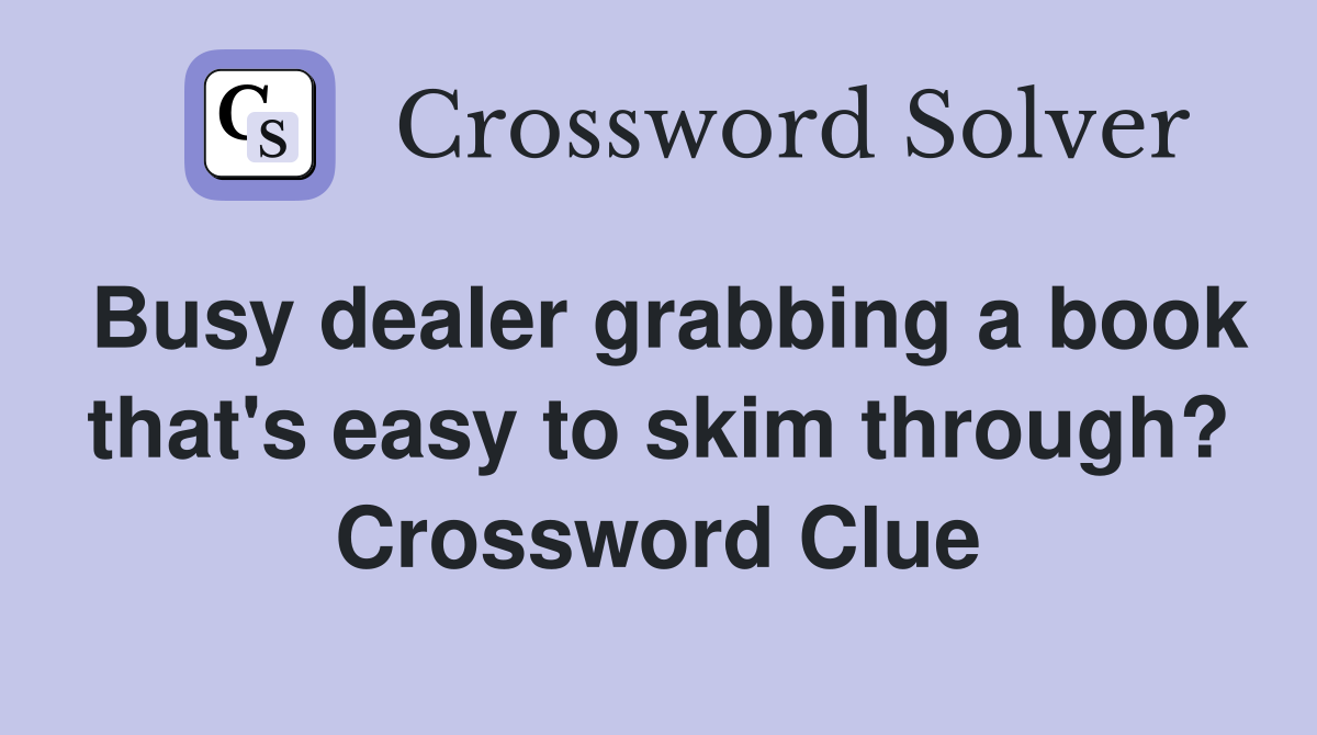 Busy dealer grabbing a book that's easy to skim through? Crossword Clue