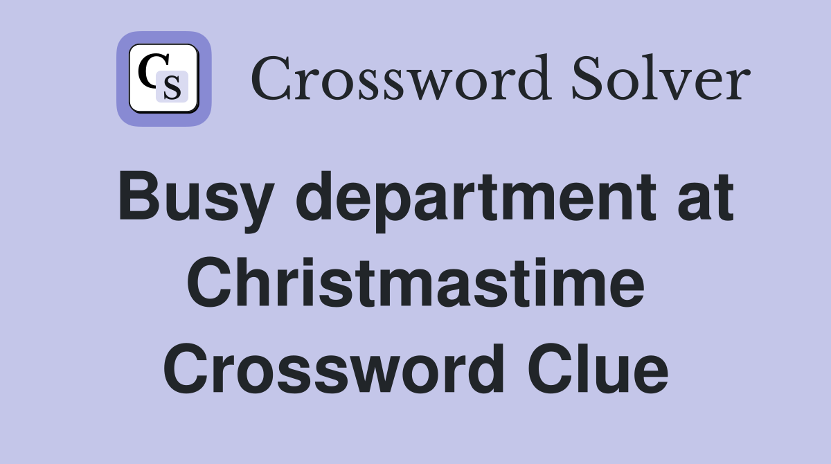 Busy department at Christmastime Crossword Clue