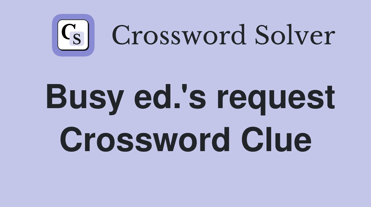 Busy ed.'s request Crossword Clue