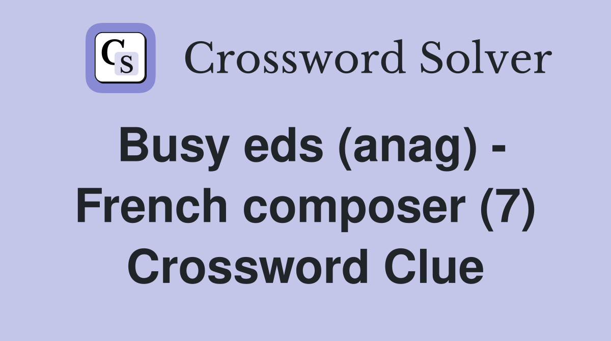 Busy eds (anag) - French composer (7) Crossword Clue