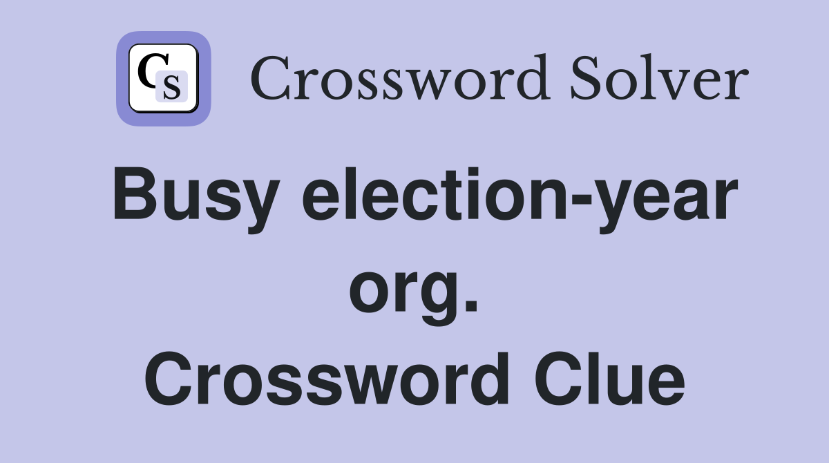 Busy election-year org. Crossword Clue