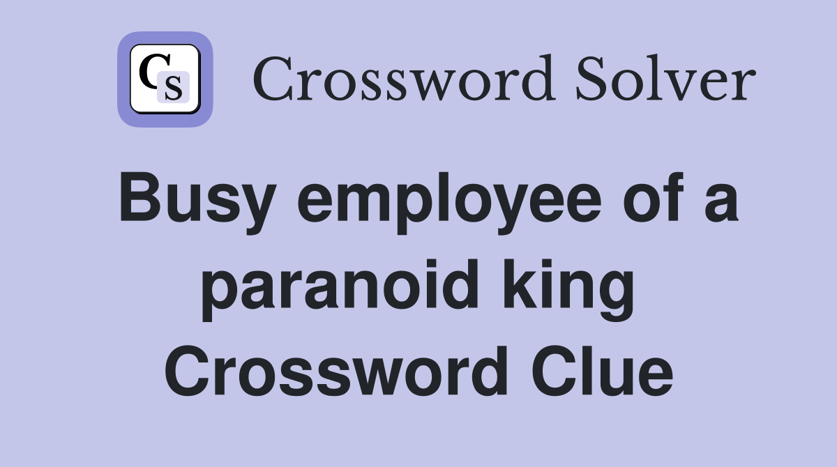 Busy employee of a paranoid king Crossword Clue