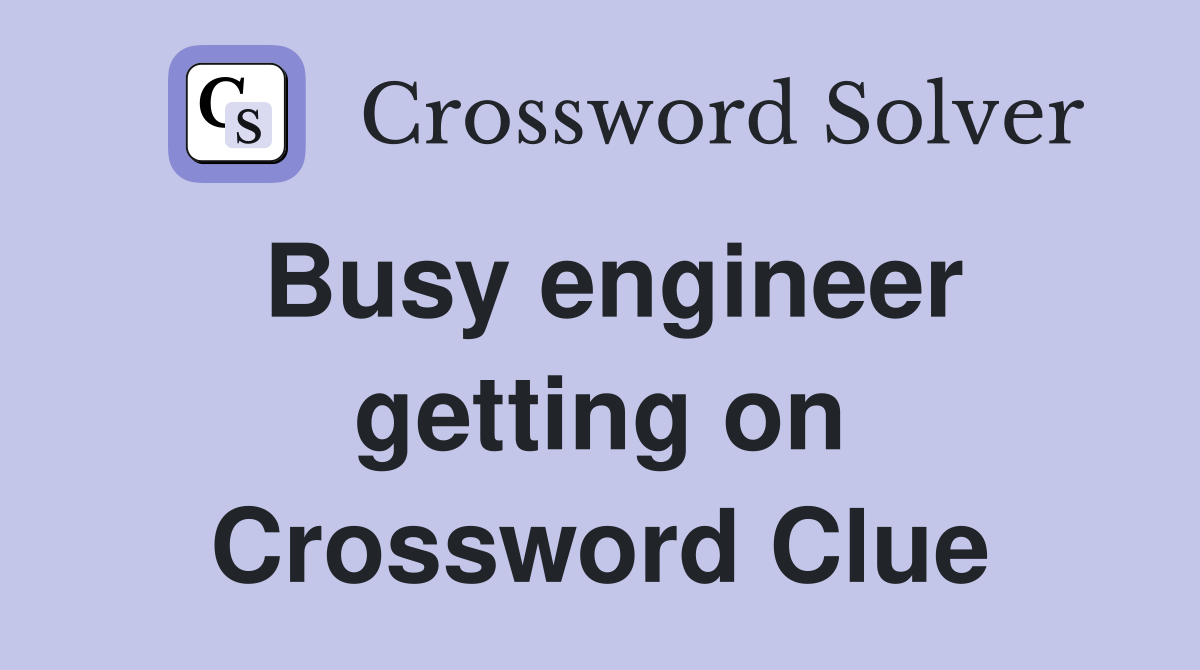 Busy engineer getting on Crossword Clue