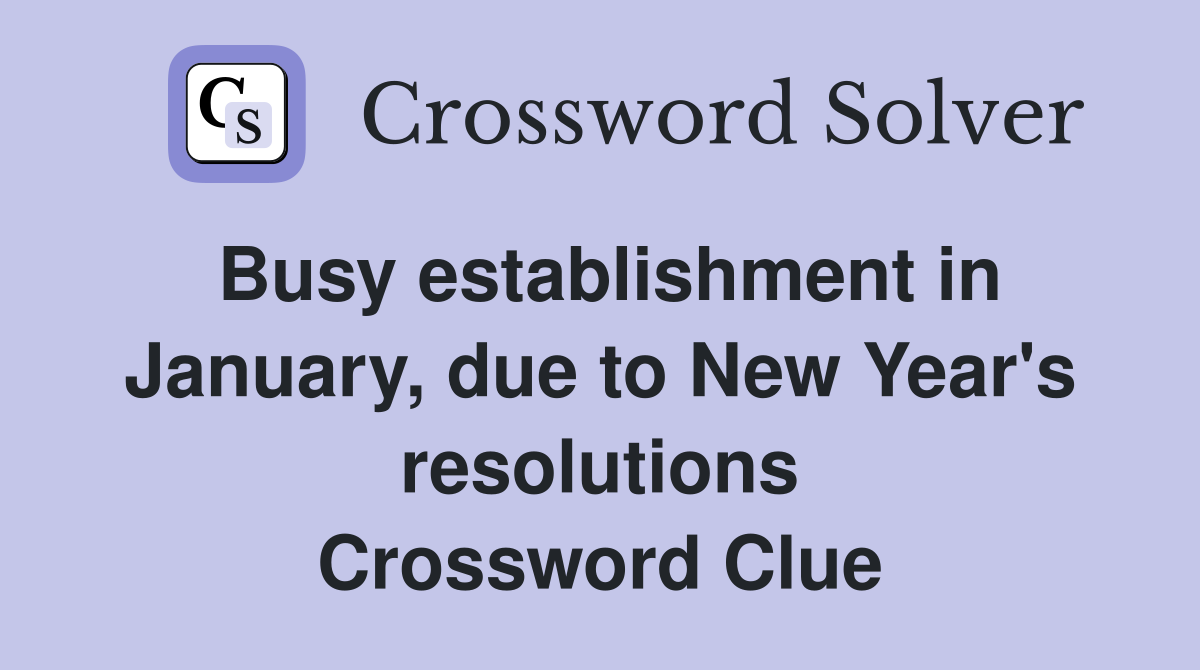 Busy establishment in January, due to New Year's resolutions Crossword Clue