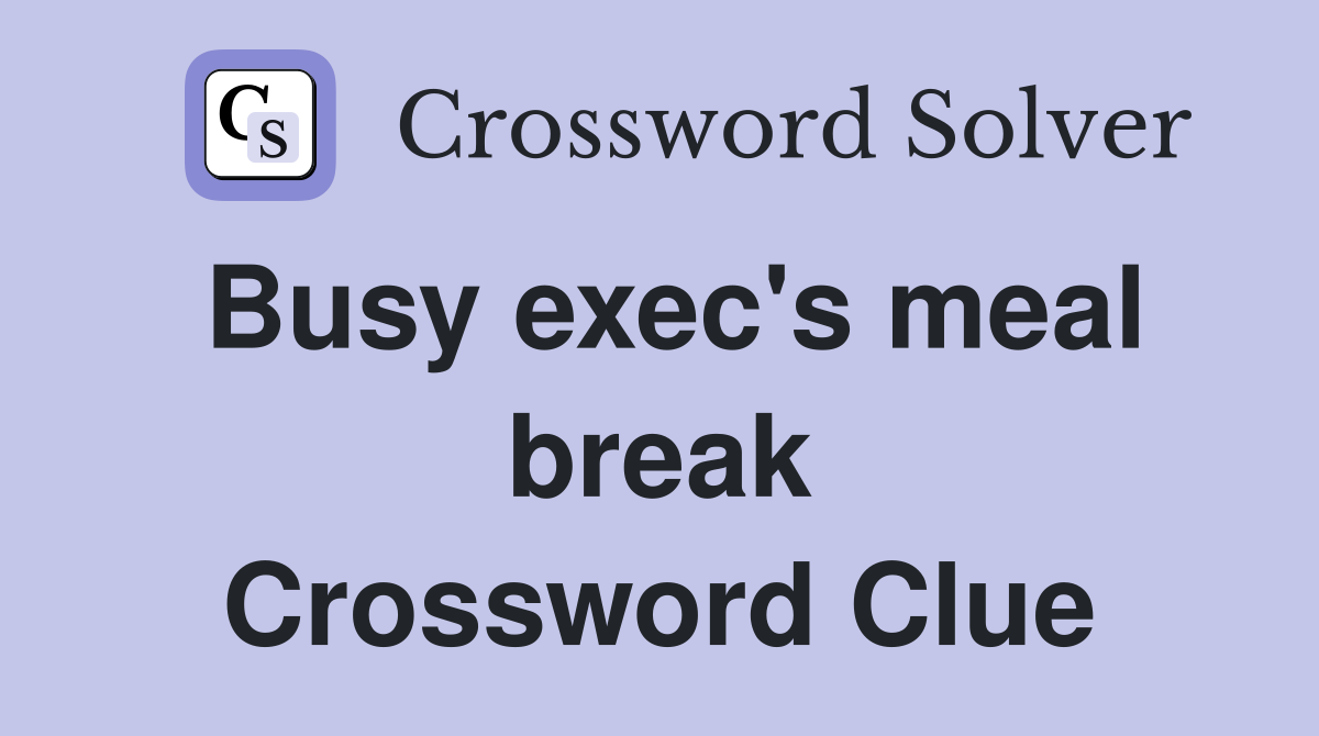 Busy exec's meal break Crossword Clue