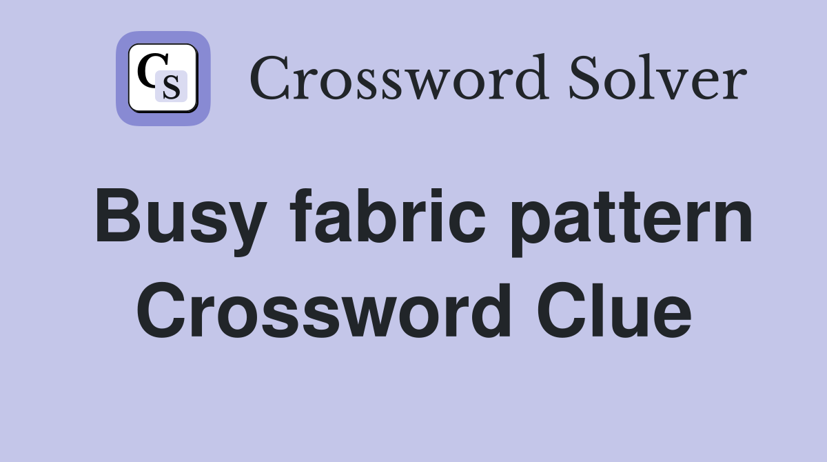Busy fabric pattern Crossword Clue