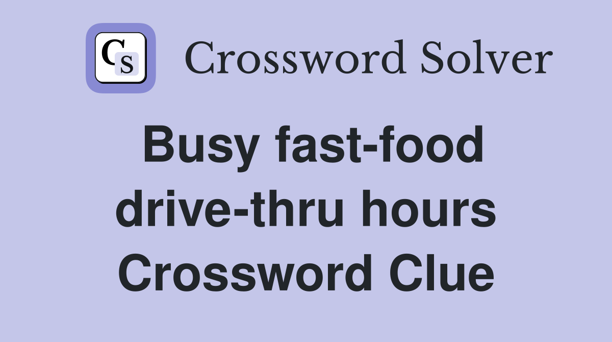 Busy fast-food drive-thru hours Crossword Clue