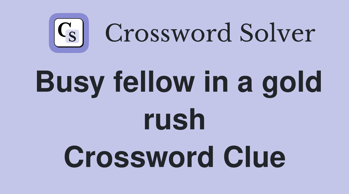Busy fellow in a gold rush Crossword Clue