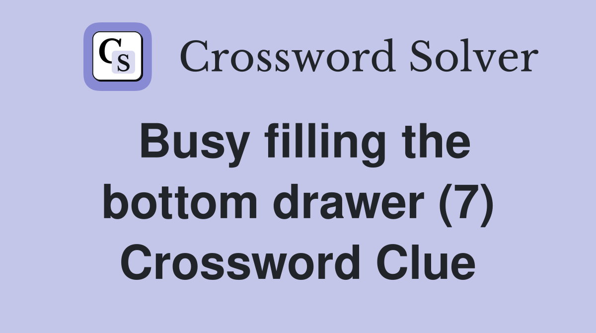 Busy filling the bottom drawer (7) Crossword Clue