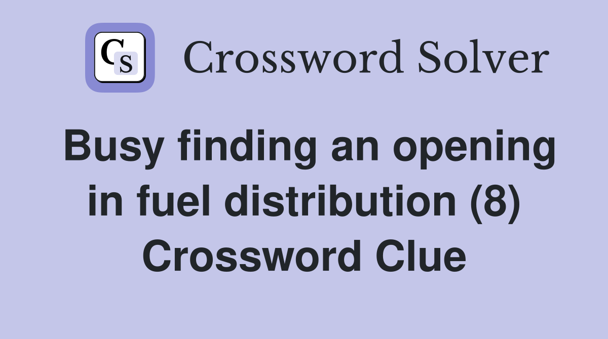 Busy finding an opening in fuel distribution (8) Crossword Clue