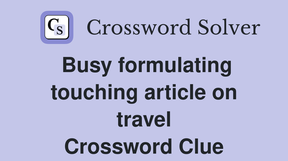 Busy formulating touching article on travel Crossword Clue