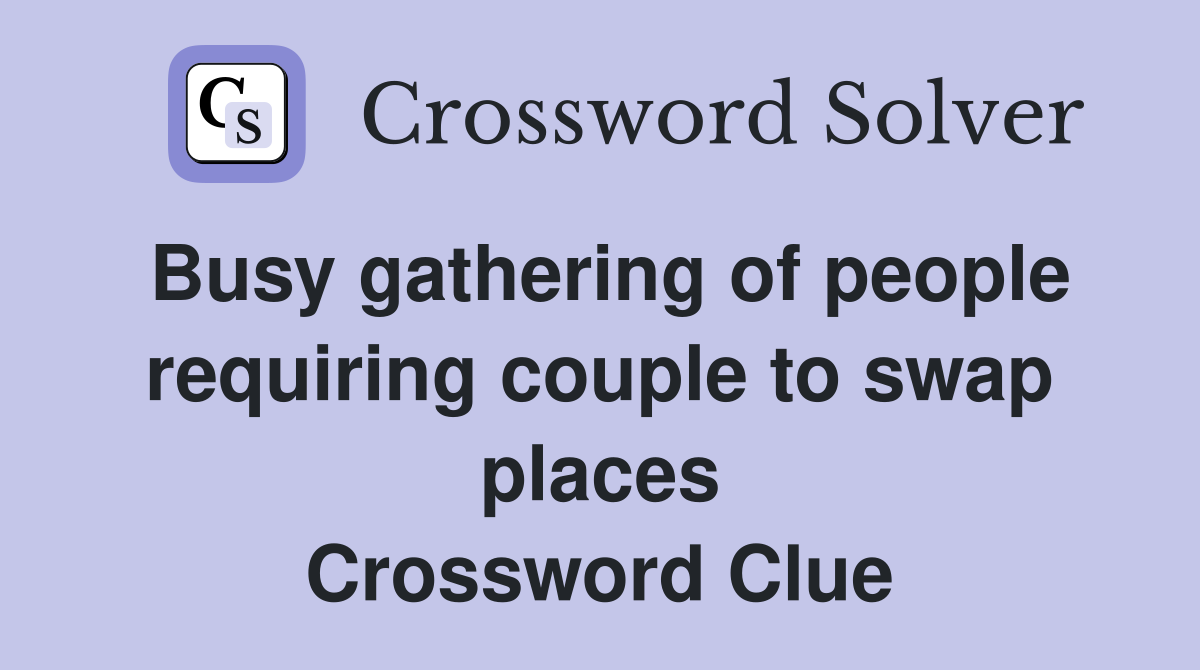 Busy gathering of people requiring couple to swap places Crossword Clue