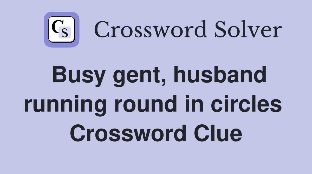 Busy gent, husband running round in circles  Crossword Clue