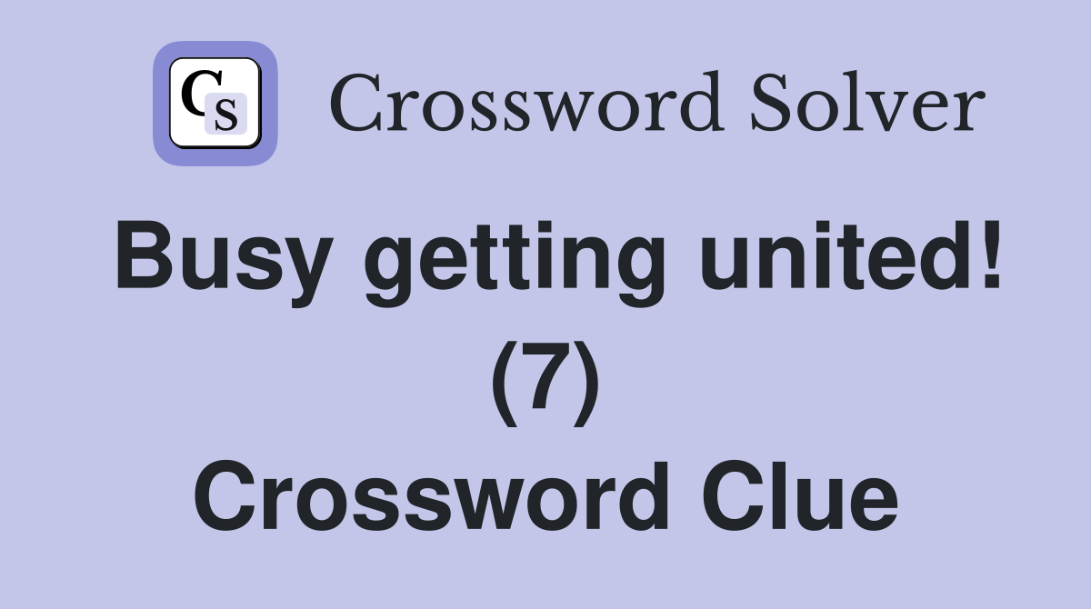 Busy getting united! (7) Crossword Clue