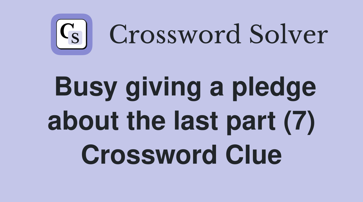 Busy giving a pledge about the last part (7) Crossword Clue
