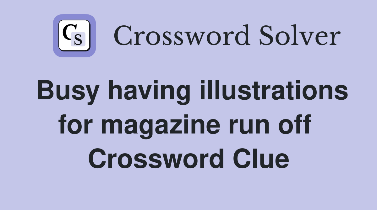 Busy having illustrations for magazine run off  Crossword Clue